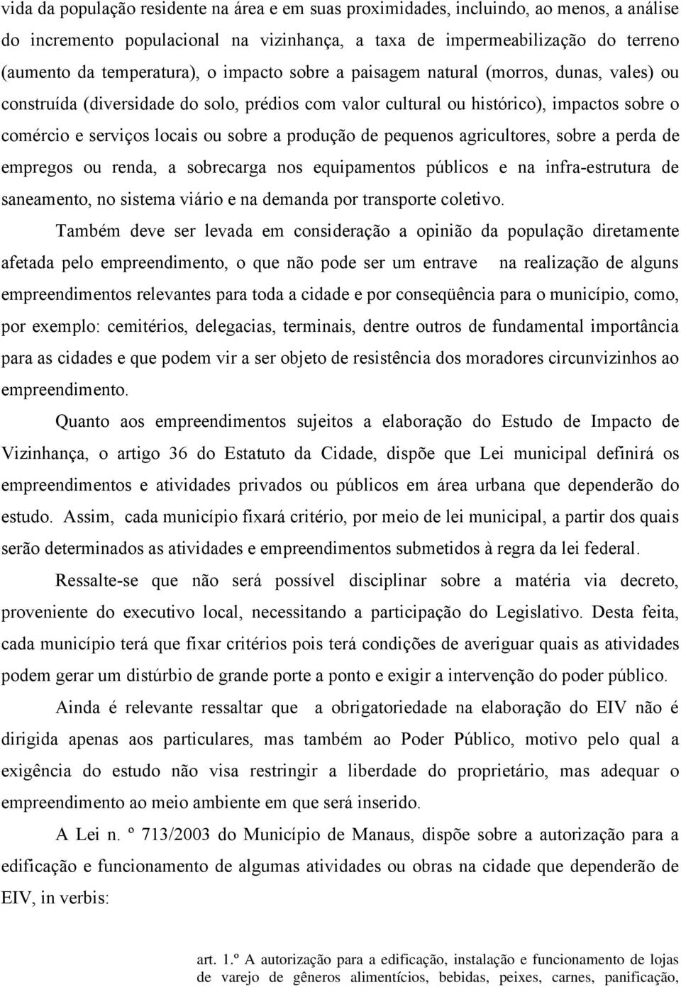 de pequenos agricultores, sobre a perda de empregos ou renda, a sobrecarga nos equipamentos públicos e na infra-estrutura de saneamento, no sistema viário e na demanda por transporte coletivo.