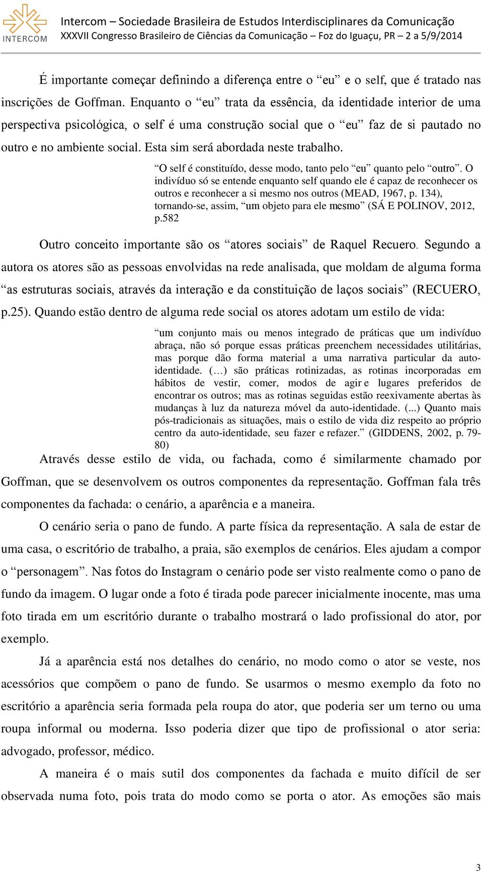 Esta sim será abordada neste trabalho. O self é constituído, desse modo, tanto pelo eu quanto pelo outro.