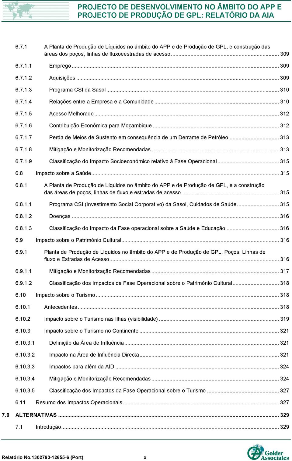 .. 313 6.7.1.8 Mitigação e Monitorização Recomendadas... 313 6.7.1.9 Classificação do Impacto Socioeconómico relativo à Fase Operacional... 315 6.8 Impacto sobre a Saúde... 315 6.8.1 A Planta de Produção de Líquidos no âmbito do APP e de Produção de GPL, e a construção das áreas de poços, linhas de fluxo e estradas de acesso.