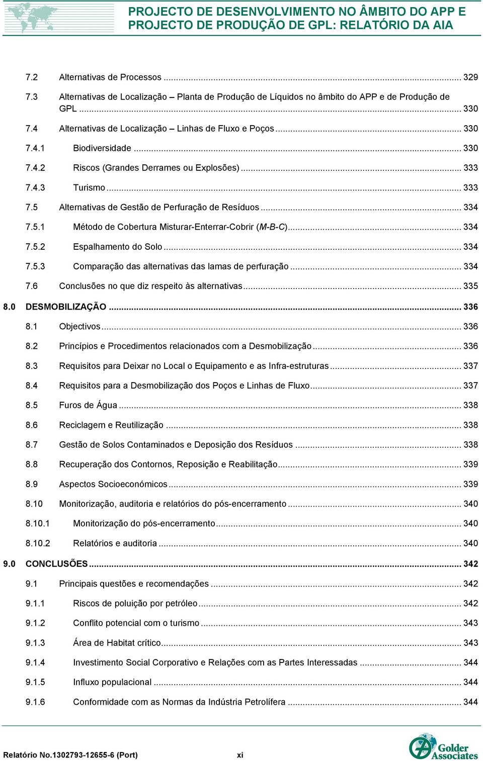 .. 334 7.5.1 Método de Cobertura Misturar-Enterrar-Cobrir (M-B-C)... 334 7.5.2 Espalhamento do Solo... 334 7.5.3 Comparação das alternativas das lamas de perfuração... 334 7.6 Conclusões no que diz respeito às alternativas.