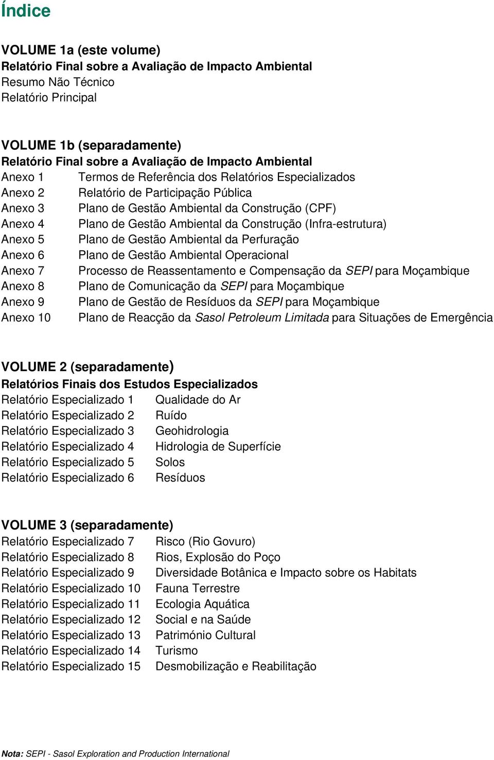 da Construção (Infra-estrutura) Anexo 5 Plano de Gestão Ambiental da Perfuração Anexo 6 Plano de Gestão Ambiental Operacional Anexo 7 Processo de Reassentamento e Compensação da SEPI para Moçambique