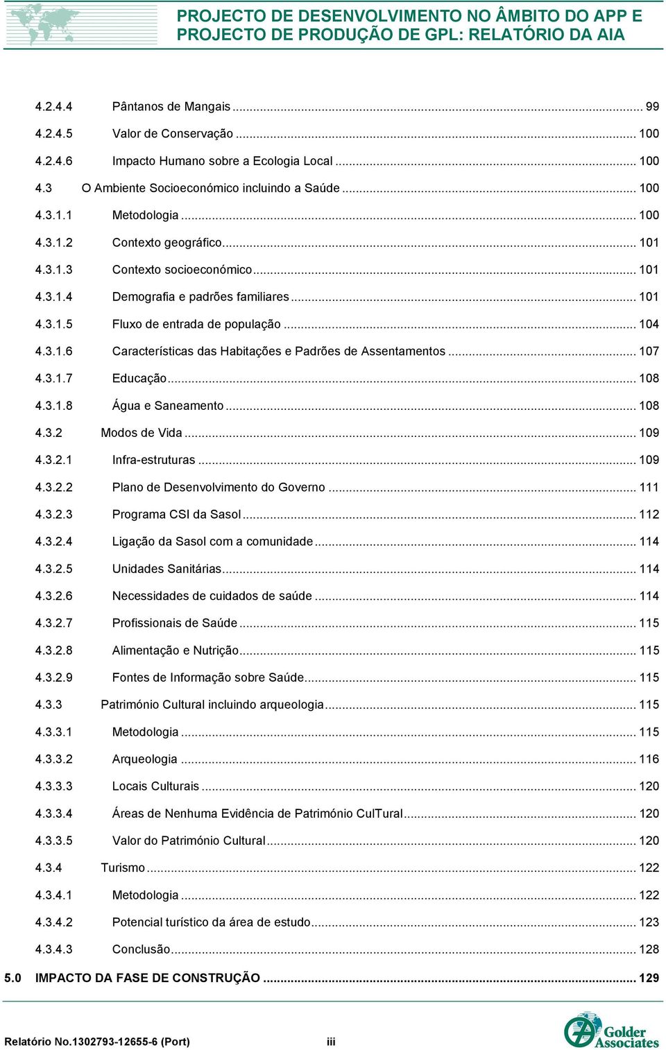 .. 107 4.3.1.7 Educação... 108 4.3.1.8 Água e Saneamento... 108 4.3.2 Modos de Vida... 109 4.3.2.1 Infra-estruturas... 109 4.3.2.2 Plano de Desenvolvimento do Governo... 111 4.3.2.3 Programa CSI da Sasol.