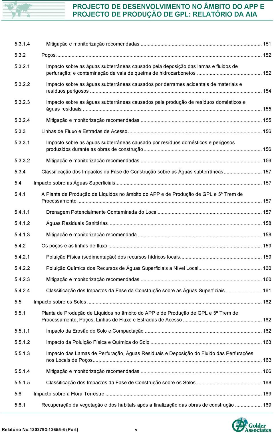 .. 154 5.3.2.3 Impacto sobre as águas subterrâneas causados pela produção de resíduos domésticos e águas residuais... 155 5.3.2.4 Mitigação e monitorização recomendadas... 155 5.3.3 Linhas de Fluxo e Estradas de Acesso.