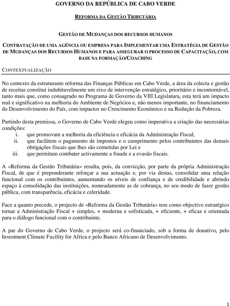 e gestão de receitas constitui indubitavelmente um eixo de intervenção estratégico, prioritário e incontornável, tanto mais que, como consagrado no Programa de Governo da VIII Legislatura, esta terá