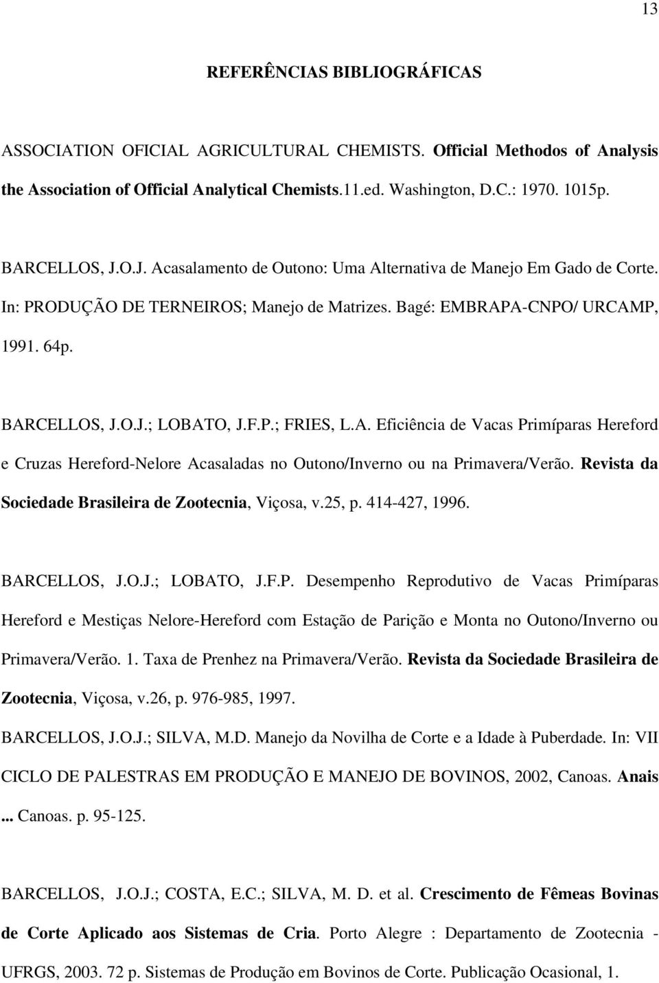 F.P.; FRIES, L.A. Eficiência de Vacas Primíparas Hereford e Cruzas Hereford-Nelore Acasaladas no Outono/Inverno ou na Primavera/Verão. Revista da Sociedade Brasileira de Zootecnia, Viçosa, v.25, p.