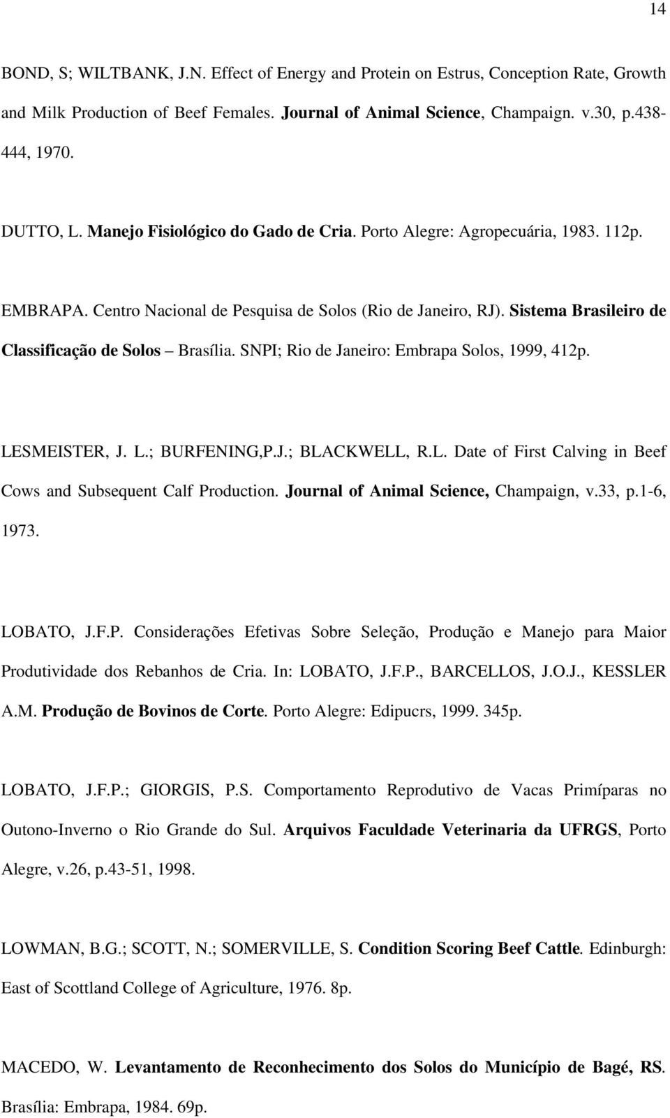 SNPI; Rio de Janeiro: Embrapa Solos, 1999, 412p. LESMEISTER, J. L.; BURFENING,P.J.; BLACKWELL, R.L. Date of First Calving in Beef Cows and Subsequent Calf Production.