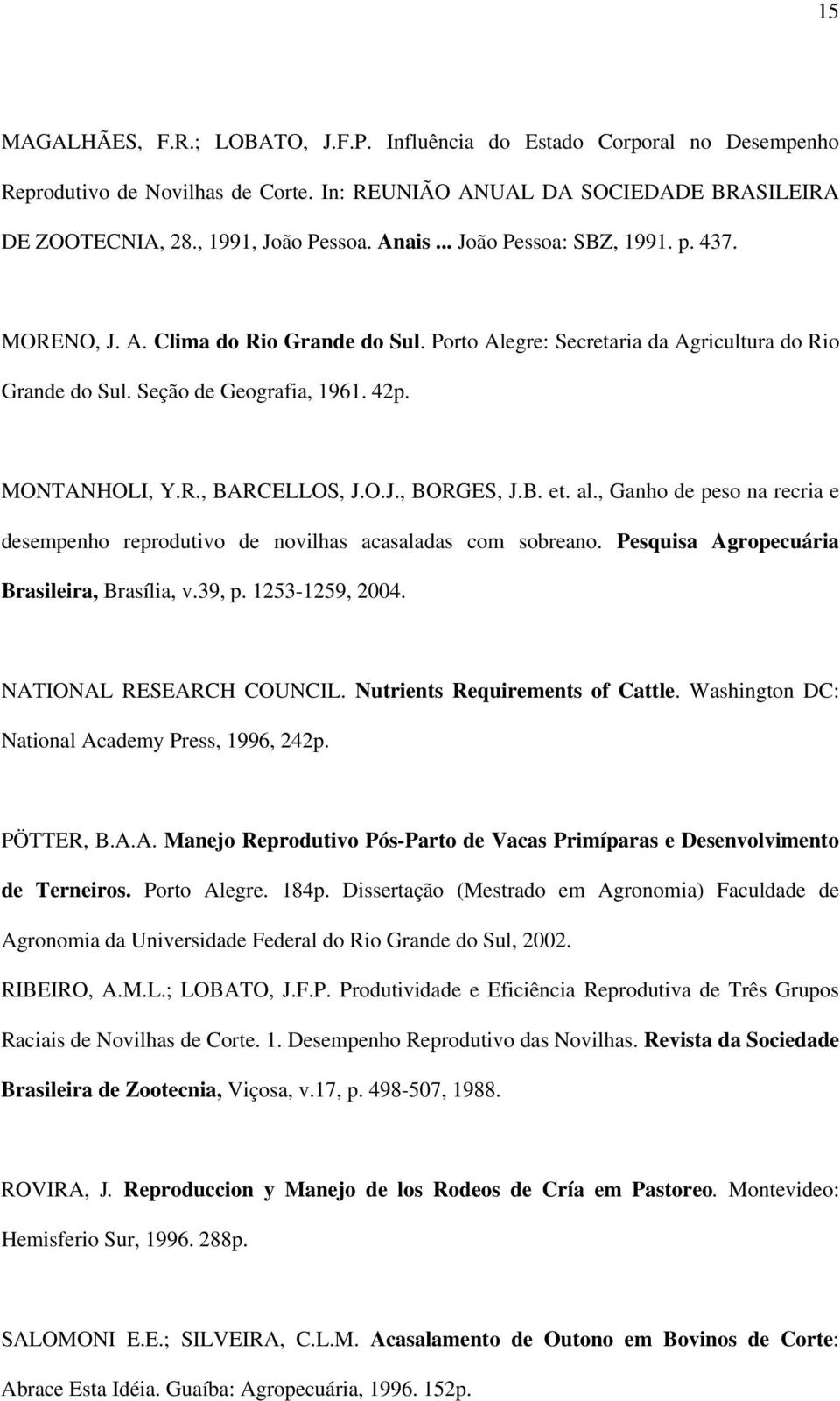 O.J., BORGES, J.B. et. al., Ganho de peso na recria e desempenho reprodutivo de novilhas acasaladas com sobreano. Pesquisa Agropecuária Brasileira, Brasília, v.39, p. 1253-1259, 2004.