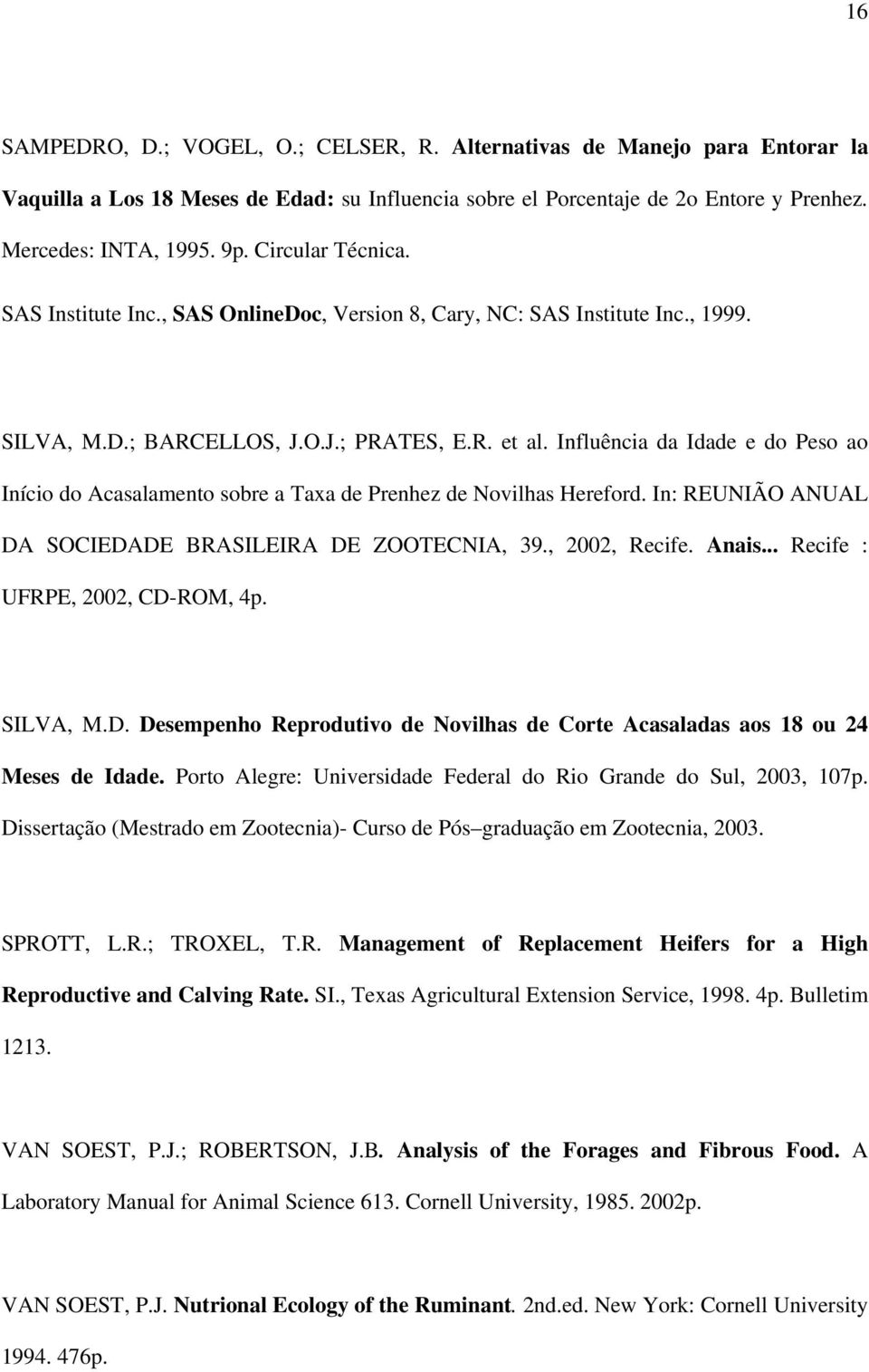 Influência da Idade e do Peso ao Início do Acasalamento sobre a Taxa de Prenhez de Novilhas Hereford. In: REUNIÃO ANUAL DA SOCIEDADE BRASILEIRA DE ZOOTECNIA, 39., 2002, Recife. Anais.