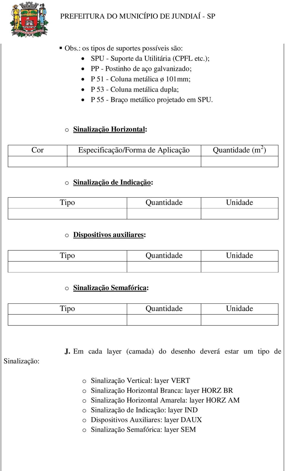 o Sinalização Horizontal: Cor Especificação/Forma de Aplicação Quantidade (m 2 ) o Sinalização de Indicação: Tipo Quantidade Unidade o Dispositivos auxiliares: Tipo Quantidade Unidade o