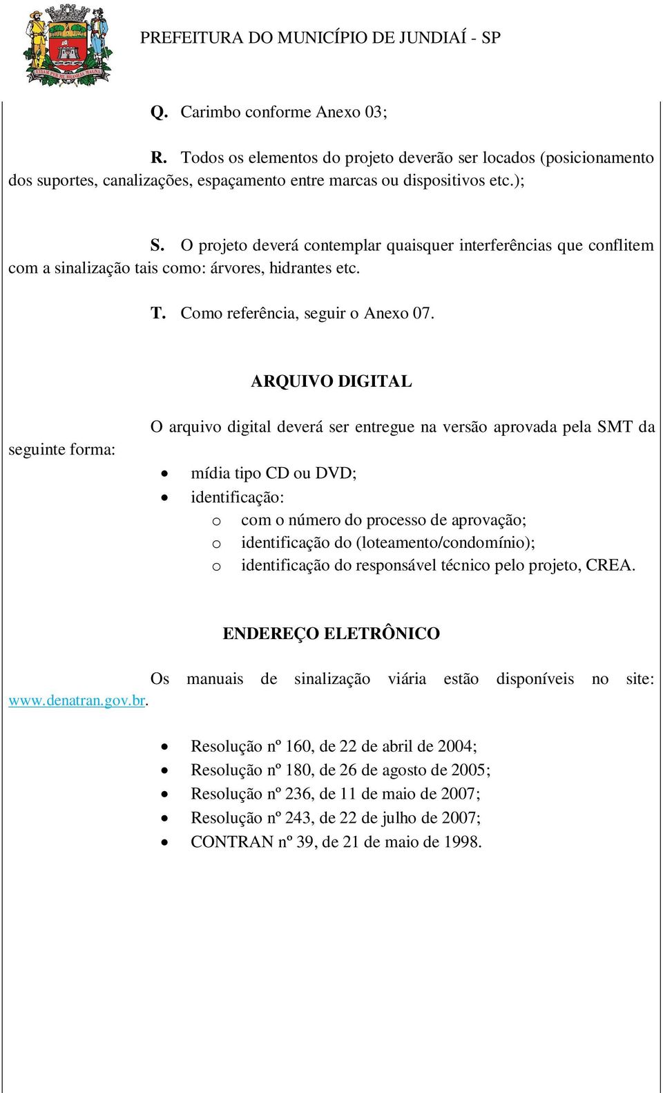 ARQUIVO DIGITAL seguinte forma: O arquivo digital deverá ser entregue na versão aprovada pela SMT da mídia tipo CD ou DVD; identificação: o com o número do processo de aprovação; o identificação do