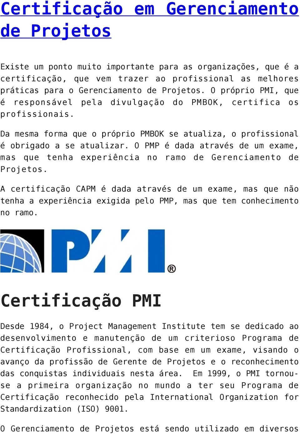 O PMP é dada através de um exame, mas que tenha experiência no ramo de Gerenciamento de Projetos.