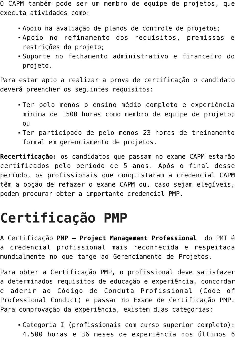 Para estar apto a realizar a prova de certificação o candidato deverá preencher os seguintes requisitos: Ter pelo menos o ensino médio completo e experiência mínima de 1500 horas como membro de