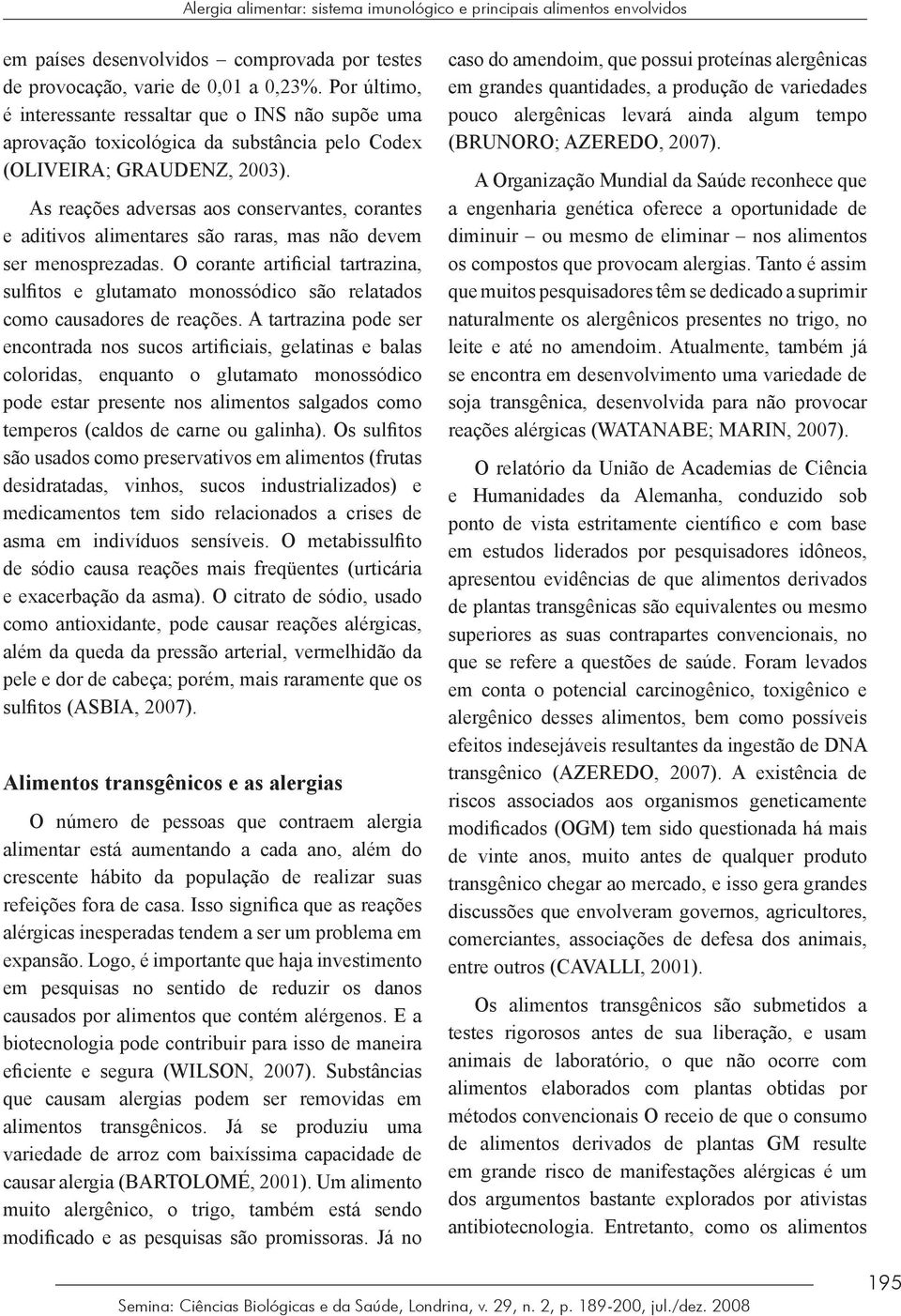 As reações adversas aos conservantes, corantes e aditivos alimentares são raras, mas não devem ser menosprezadas.