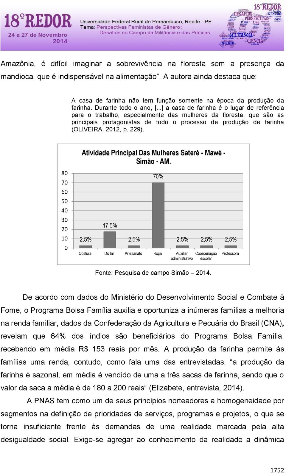 ..] a casa de farinha é o lugar de referência para o trabalho, especialmente das mulheres da floresta, que são as principais protagonistas de todo o processo de produção de farinha (OLIVEIRA, 2012, p.