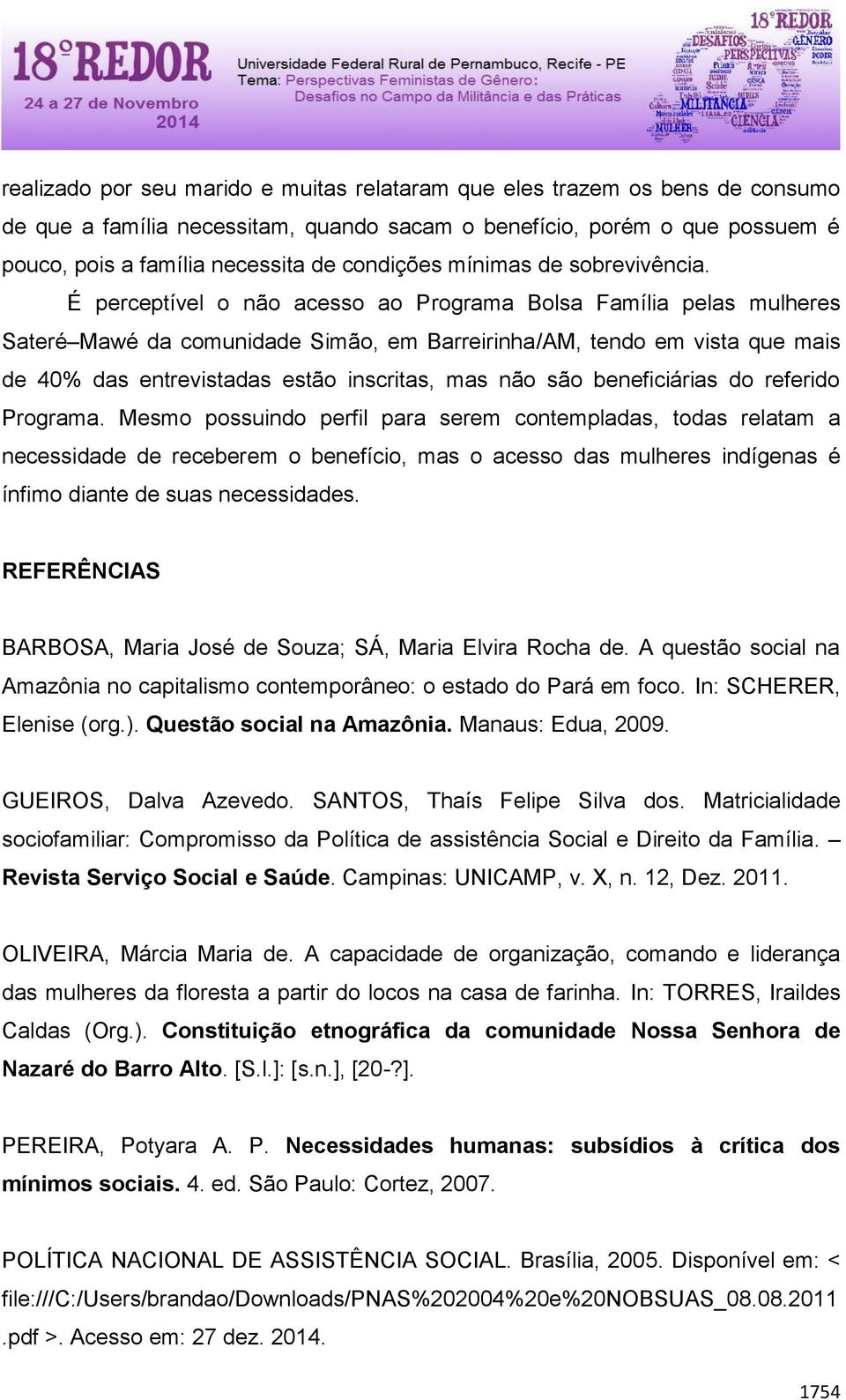 É perceptível o não acesso ao Programa Bolsa Família pelas mulheres Sateré Mawé da comunidade Simão, em Barreirinha/AM, tendo em vista que mais de 40% das entrevistadas estão inscritas, mas não são