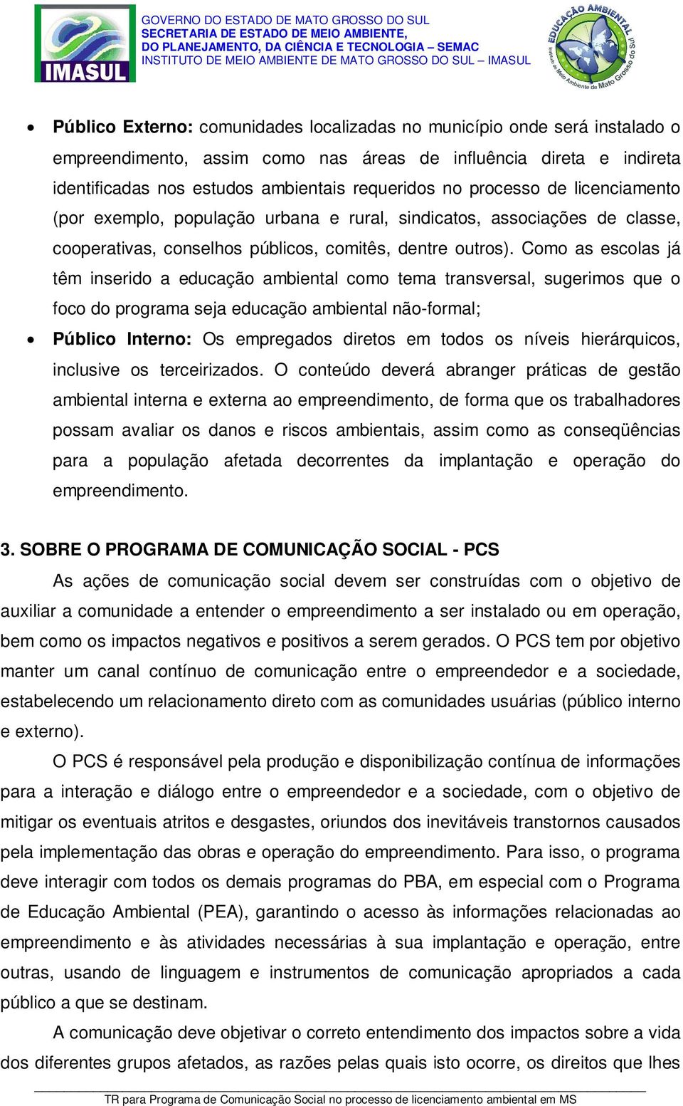 Como as escolas já têm inserido a educação ambiental como tema transversal, sugerimos que o foco do programa seja educação ambiental não-formal; Público Interno: Os empregados diretos em todos os