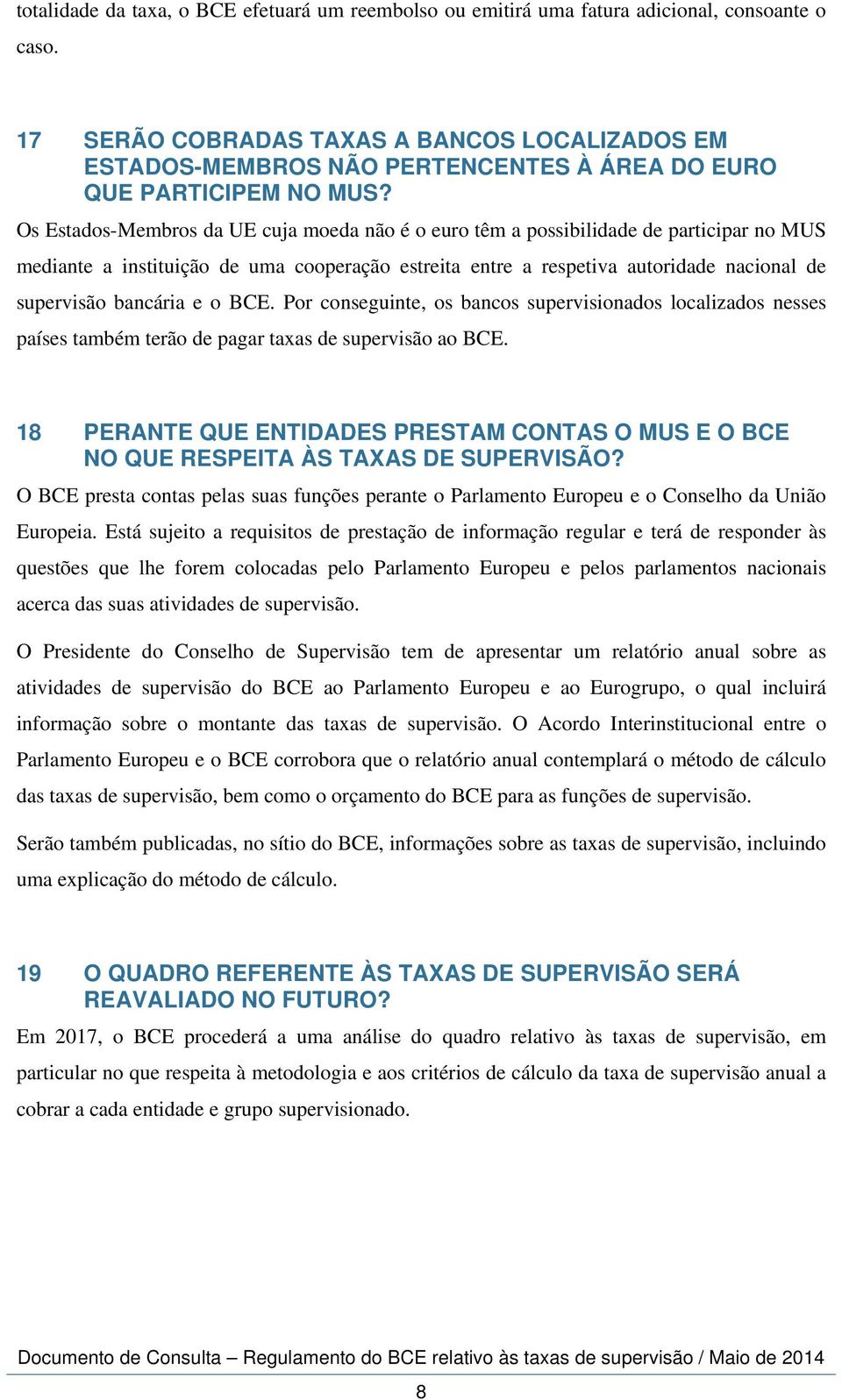 Os Estados-Membros da UE cuja moeda não é o euro têm a possibilidade de participar no MUS mediante a instituição de uma cooperação estreita entre a respetiva autoridade nacional de supervisão