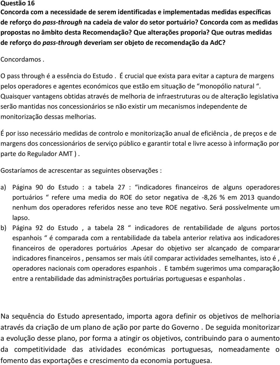 O pass through é a essência do Estudo. É crucial que exista para evitar a captura de margens pelos operadores e agentes económicos que estão em situação de monopólio natural.