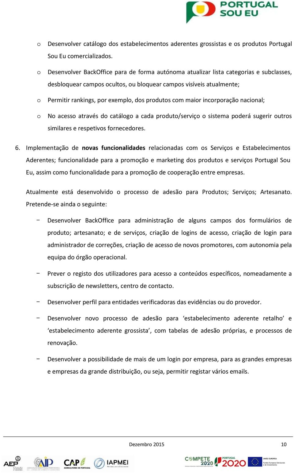 produtos com maior incorporação nacional; o No acesso através do catálogo a cada produto/serviço o sistema poderá sugerir outros similares e respetivos fornecedores. 6.