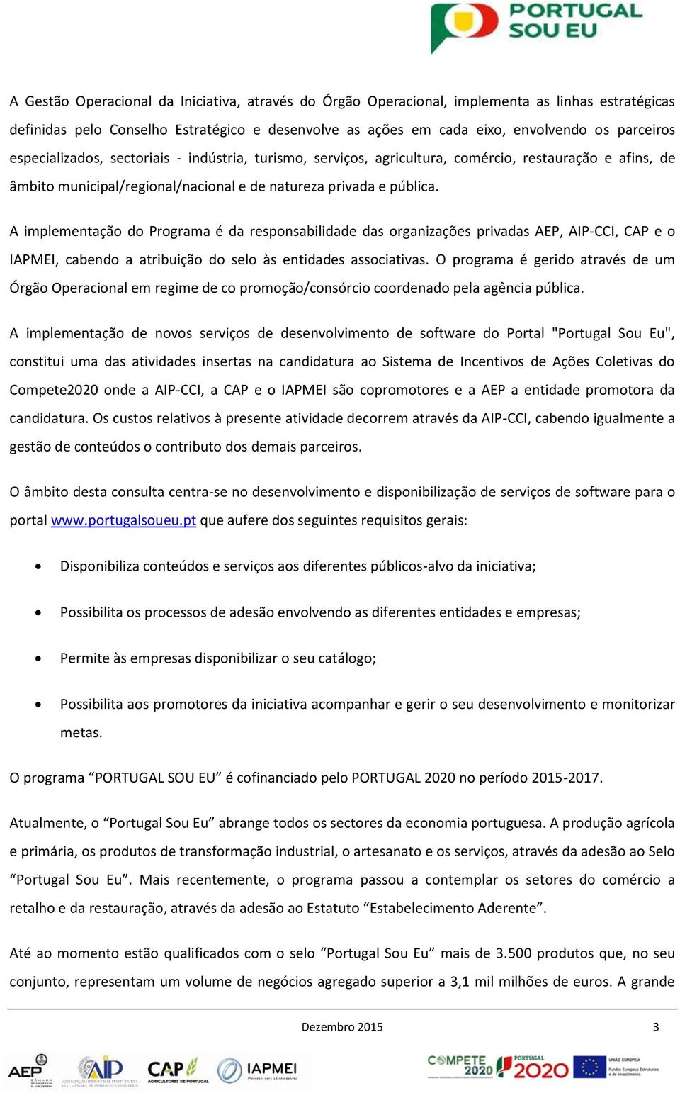 A implementação do Programa é da responsabilidade das organizações privadas AEP, AIP-CCI, CAP e o IAPMEI, cabendo a atribuição do selo às entidades associativas.