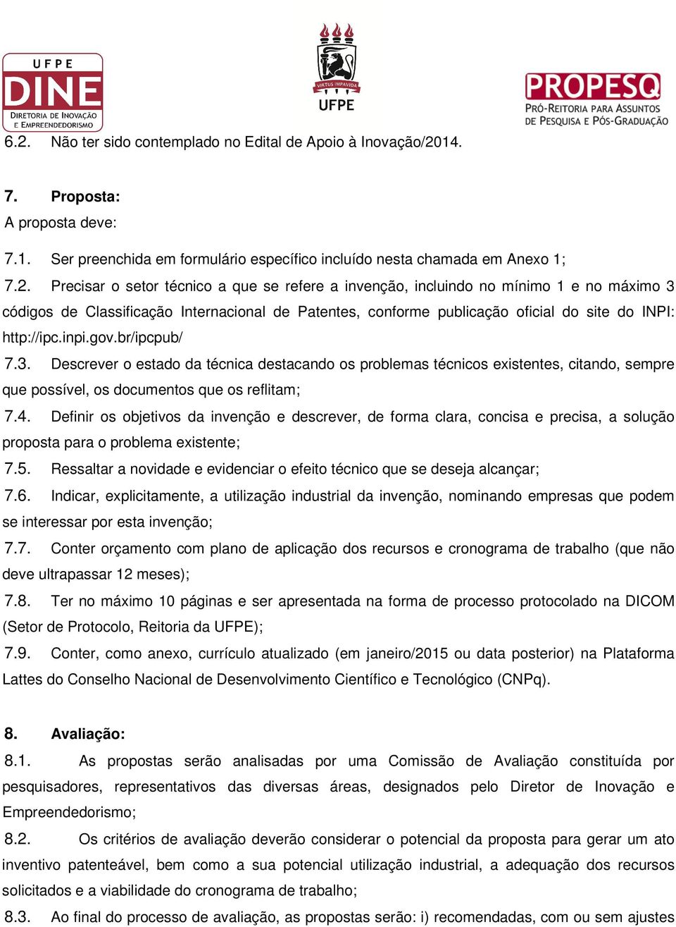 br/ipcpub/ 7.3. Descrever o estado da técnica destacando os problemas técnicos existentes, citando, sempre que possível, os documentos que os reflitam; 7.4.