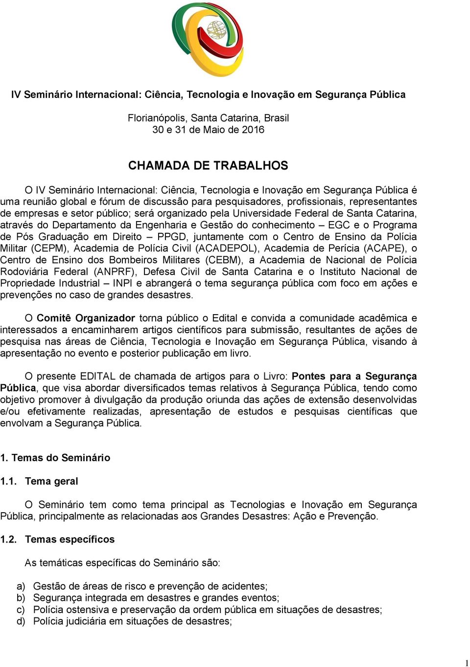 Universidade Federal de Santa Catarina, através do Departamento da Engenharia e Gestão do conhecimento EGC e o Programa de Pós Graduação em Direito PPGD, juntamente com o Centro de Ensino da Polícia