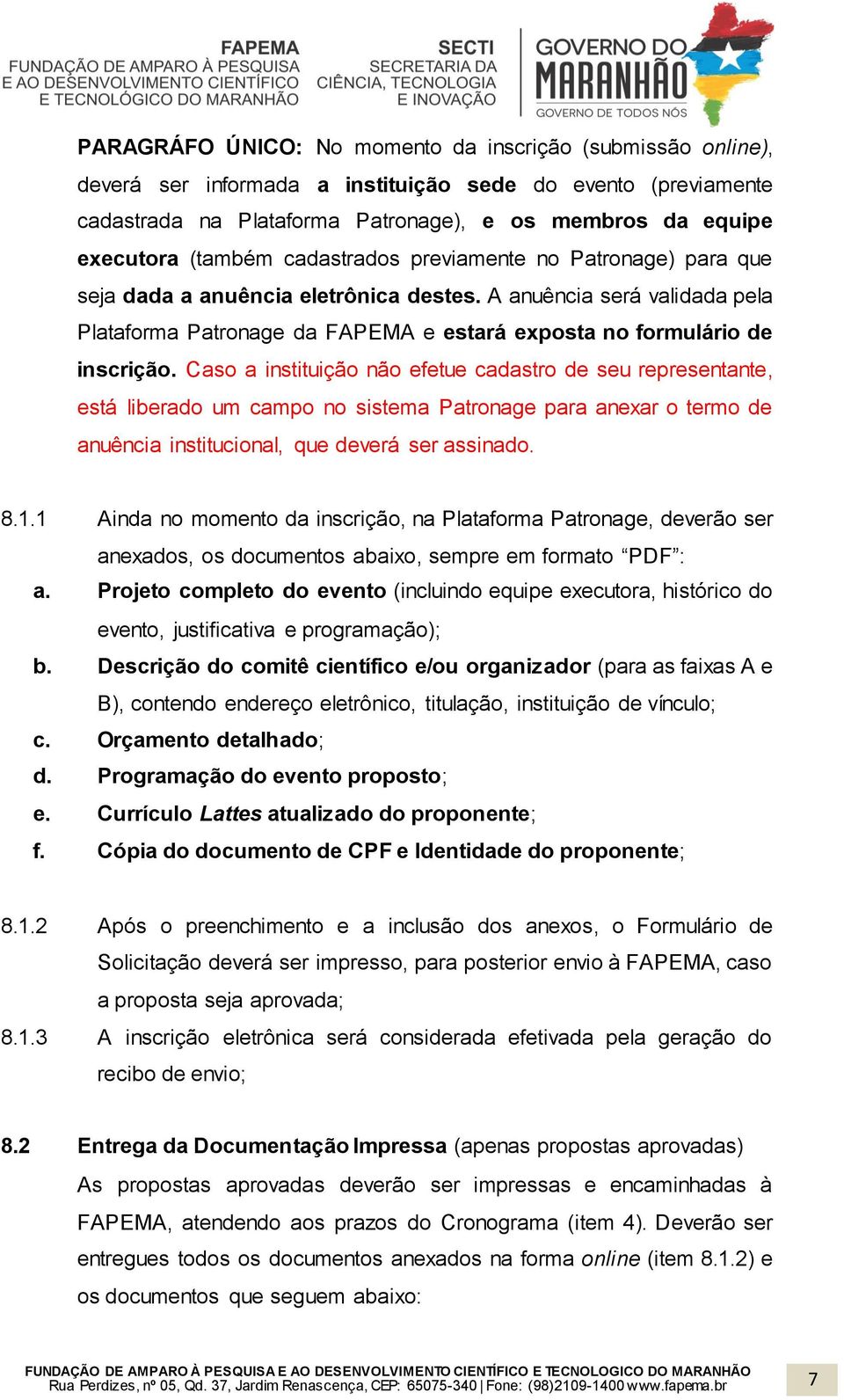 Caso a instituição não efetue cadastro de seu representante, está liberado um campo no sistema Patronage para anexar o termo de anuência institucional, que deverá ser assinado. 8.1.