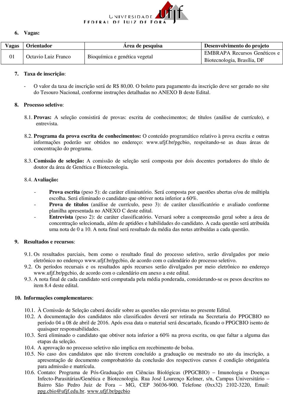 O boleto para pagamento da inscrição deve ser gerado no site do Tesouro Nacional, conforme instruções detalhadas no ANEXO B deste Edital. 8. Processo seletivo: 8.1.