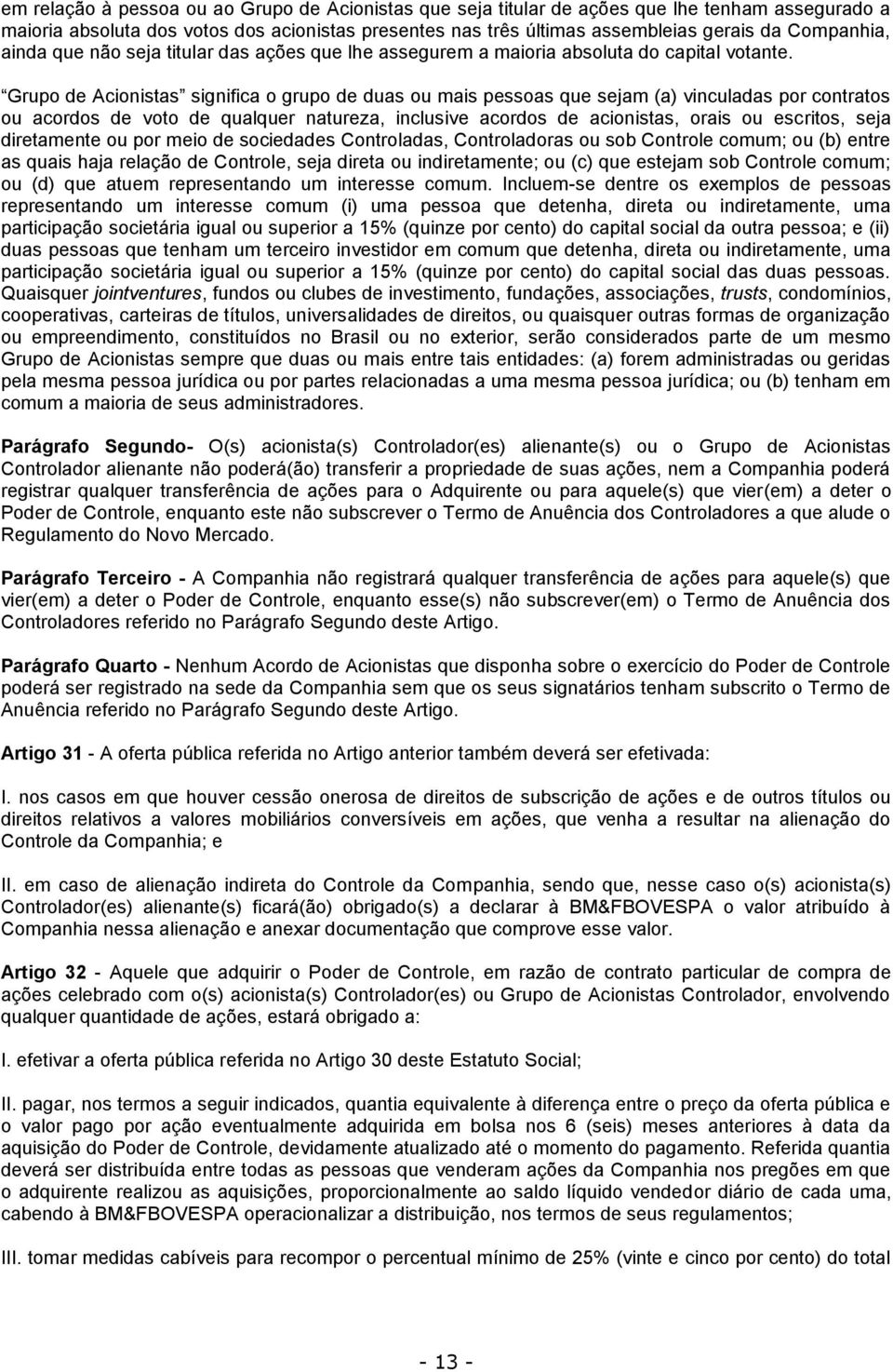 Grupo de Acionistas significa o grupo de duas ou mais pessoas que sejam (a) vinculadas por contratos ou acordos de voto de qualquer natureza, inclusive acordos de acionistas, orais ou escritos, seja