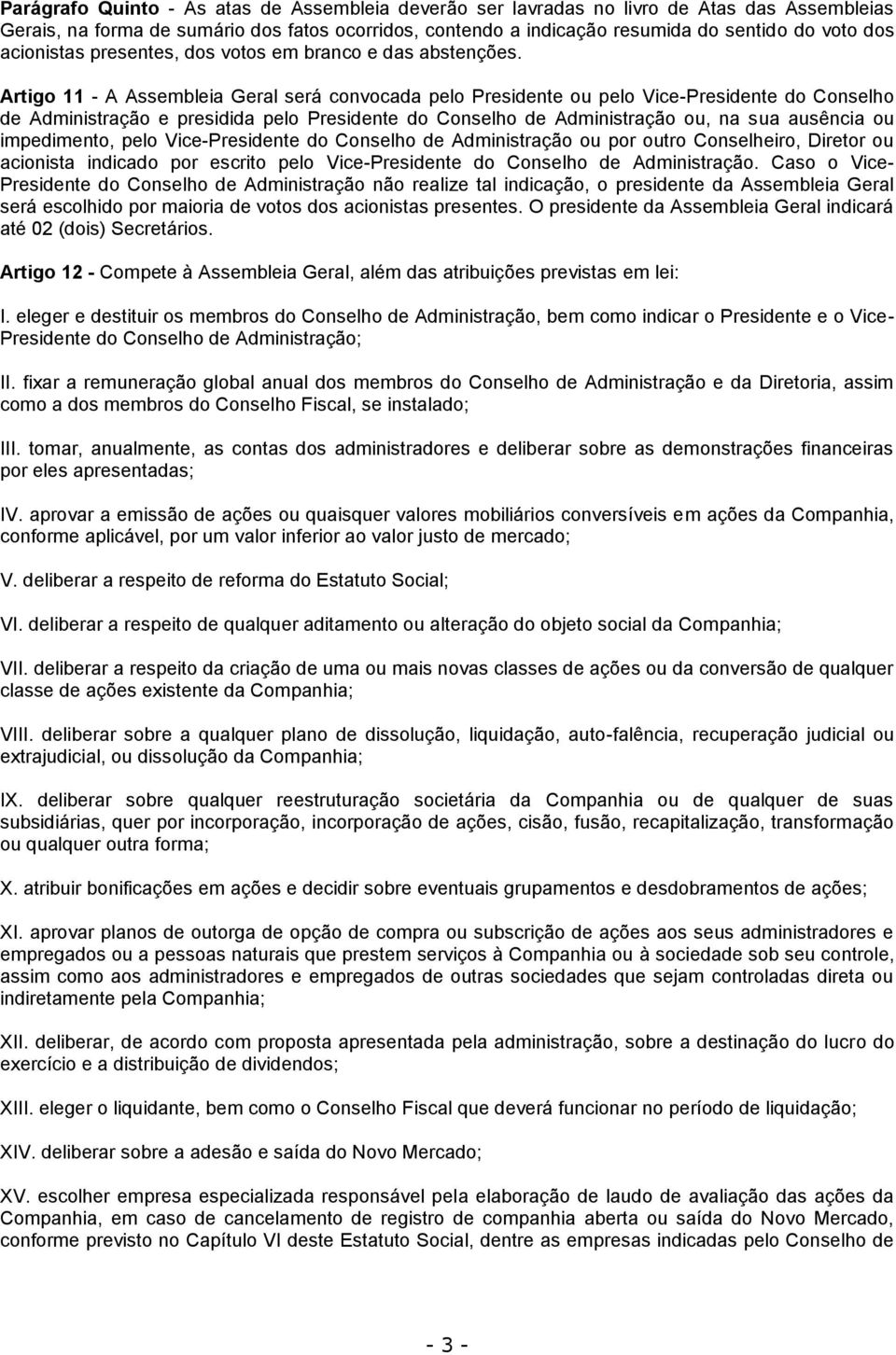 Artigo 11 A Assembleia Geral será convocada pelo Presidente ou pelo VicePresidente do Conselho de Administração e presidida pelo Presidente do Conselho de Administração ou, na sua ausência ou