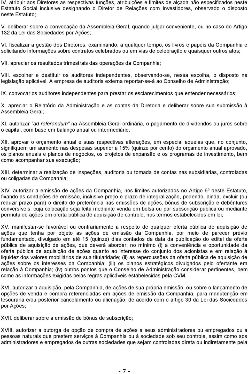 fiscalizar a gestão dos Diretores, examinando, a qualquer tempo, os livros e papéis da Companhia e solicitando informações sobre contratos celebrados ou em vias de celebração e quaisquer outros atos;