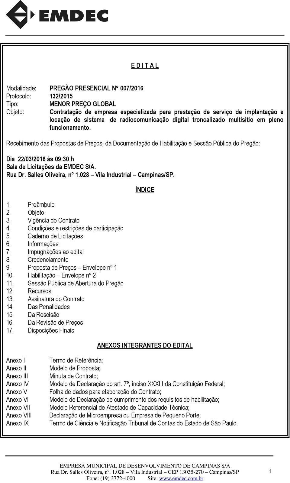 Recebimento das Propostas de Preços, da Documentação de Habilitação e Sessão Pública do Pregão: Dia 22/03/2016 às 09:30 h Sala de Licitações da EMDEC S/A. Rua Dr. Salles Oliveira, nº 1.