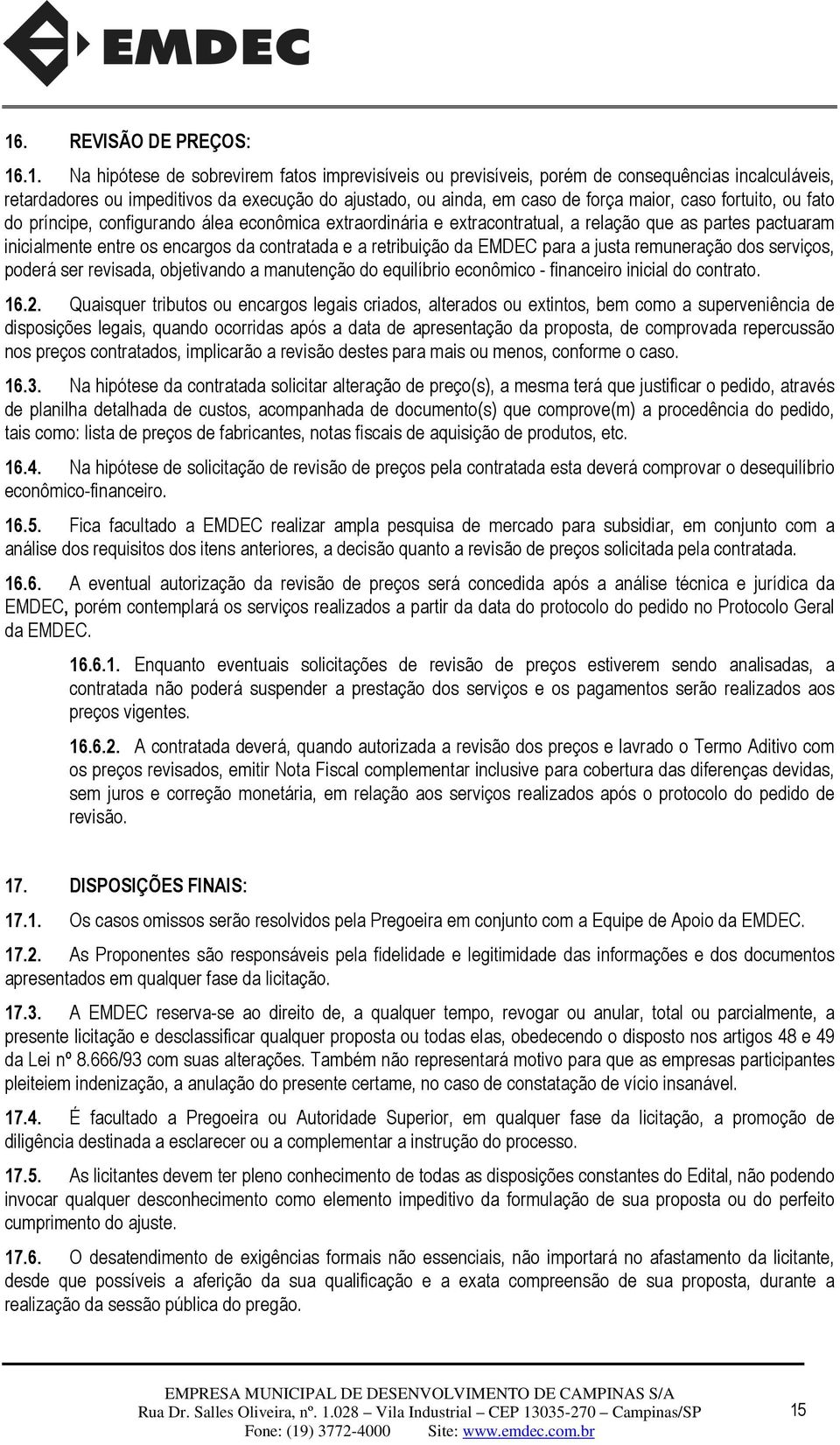 retribuição da EMDEC para a justa remuneração dos serviços, poderá ser revisada, objetivando a manutenção do equilíbrio econômico - financeiro inicial do contrato. 16.2.