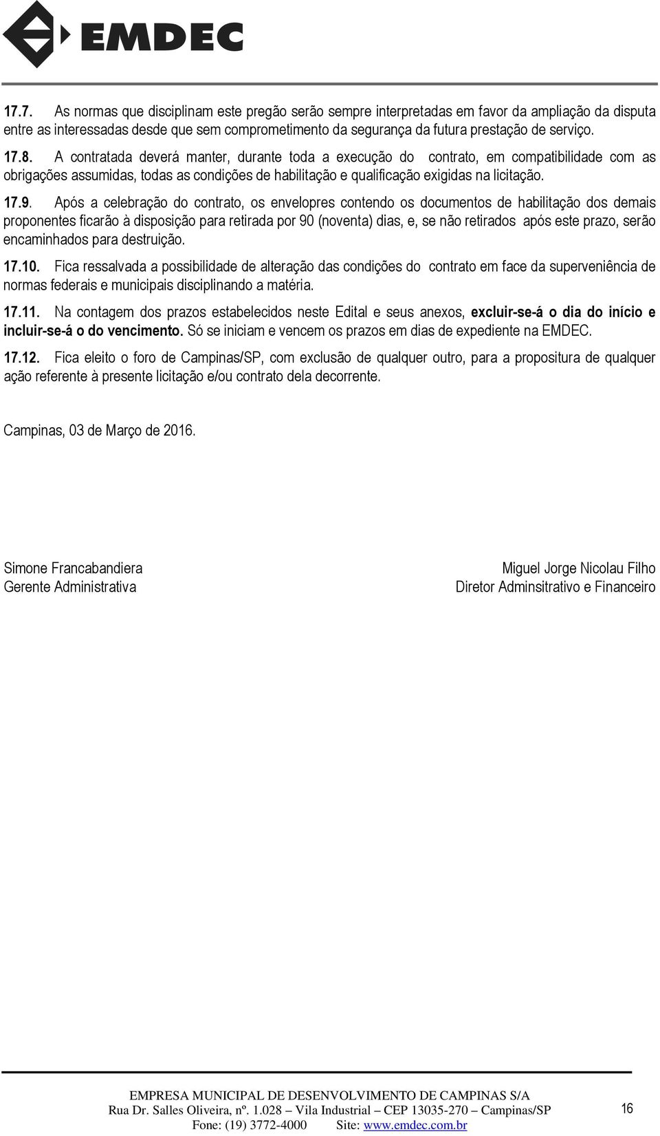 Após a celebração do contrato, os envelopres contendo os documentos de habilitação dos demais proponentes ficarão à disposição para retirada por 90 (noventa) dias, e, se não retirados após este