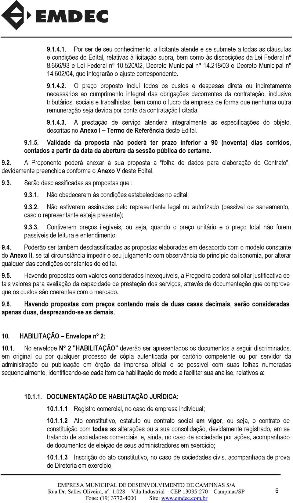 /02, Decreto Municipal nº 14.218/03 e Decreto Municipal nº 14.602/04, que integrarão o ajuste correspondente. 9.1.4.2. O preço proposto inclui todos os custos e despesas direta ou indiretamente