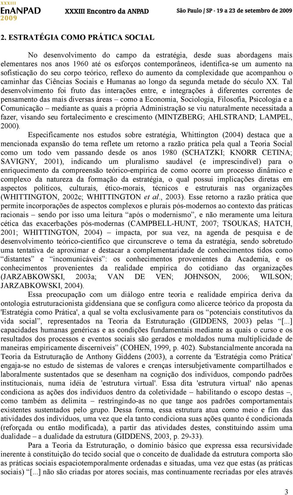 Tal desenvolvimento foi fruto das interações entre, e integrações à diferentes correntes de pensamento das mais diversas áreas como a Economia, Sociologia, Filosofia, Psicologia e a Comunicação