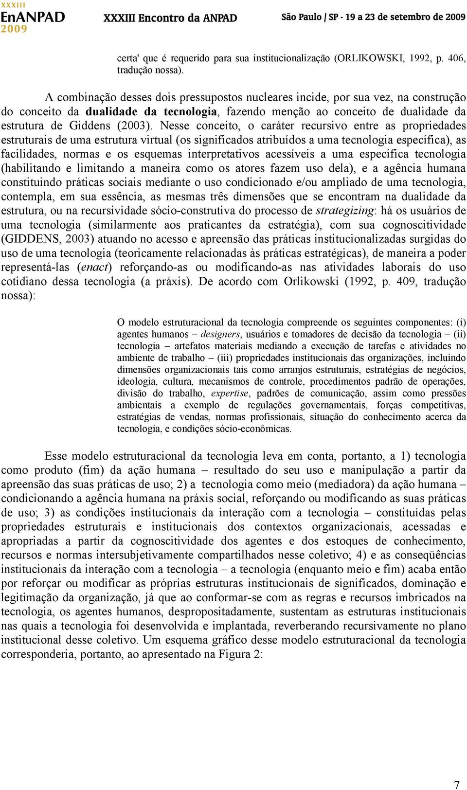 Nesse conceito, o caráter recursivo entre as propriedades estruturais de uma estrutura virtual (os significados atribuídos a uma tecnologia específica), as facilidades, normas e os esquemas