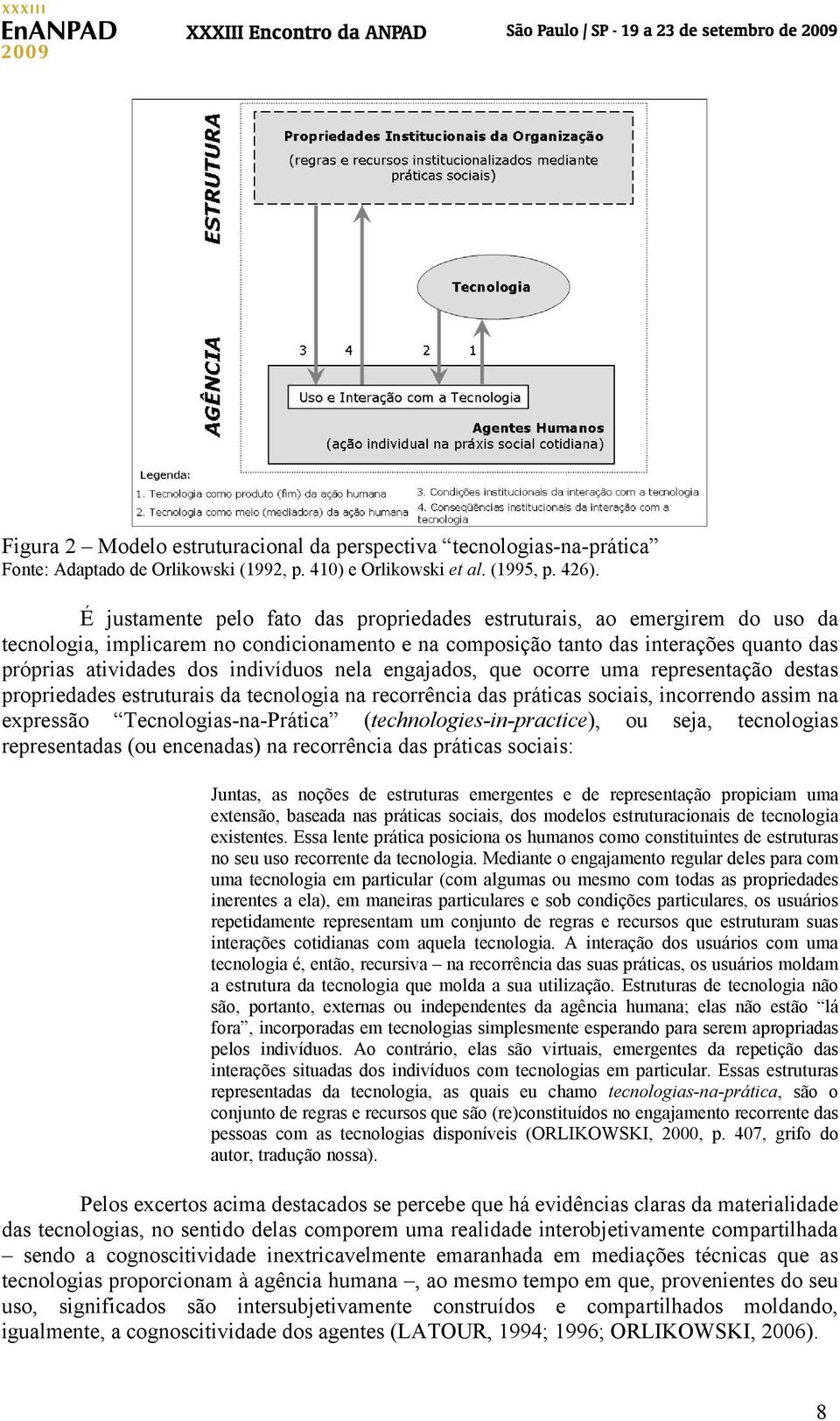 indivíduos nela engajados, que ocorre uma representação destas propriedades estruturais da tecnologia na recorrência das práticas sociais, incorrendo assim na expressão Tecnologias-na-Prática