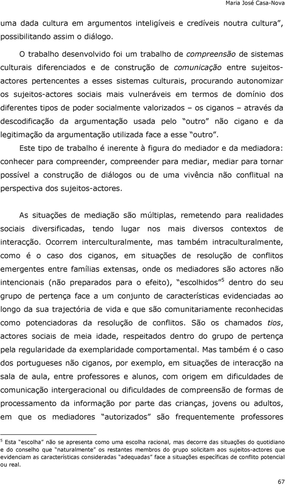 autonomizar os sujeitos-actores sociais mais vulneráveis em termos de domínio dos diferentes tipos de poder socialmente valorizados os ciganos através da descodificação da argumentação usada pelo