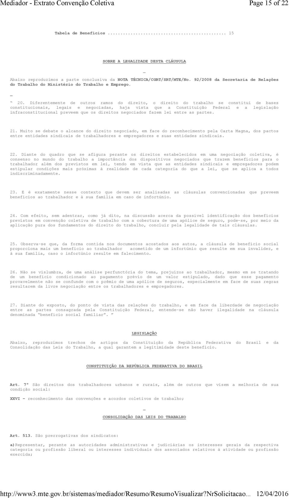 Diferentemente de outros ramos do direito, o direito do trabalho se constitui de bases constitucionais, legais e negociadas, haja vista que a Constituição Federal e a legislação infraconstitucional