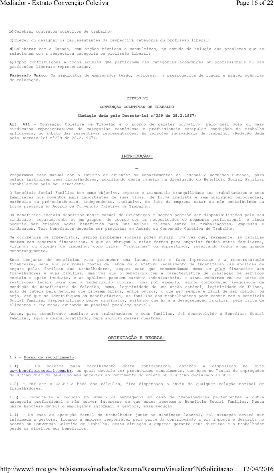 profissionais ou das profissões liberais representadas. Parágrafo Único. Os sindicatos de empregados terão, outrossim, a prerrogativa de fundar e manter agências de colocação.