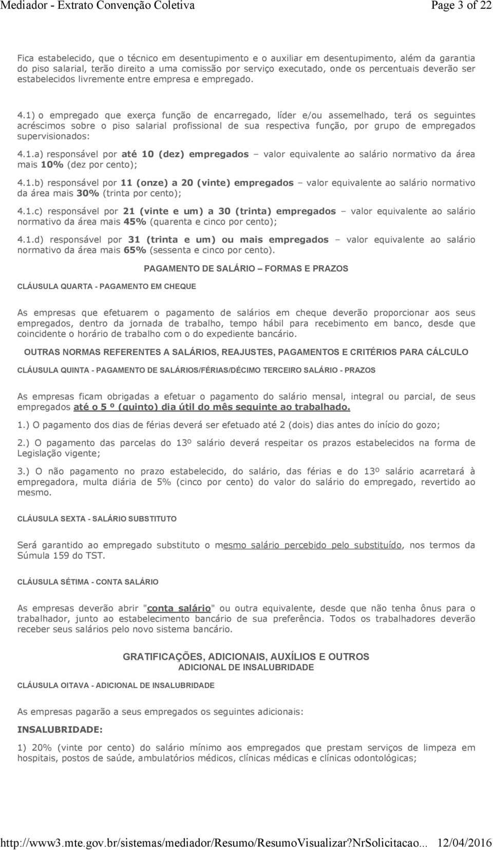 1) o empregado que exerça função de encarregado, líder e/ou assemelhado, terá os seguintes acréscimos sobre o piso salarial profissional de sua respectiva função, por grupo de empregados