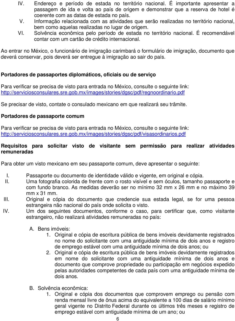 Informação relacionada com as atividades que serão realizadas no território nacional, bem como aquelas realizadas no lugar de origem. VI.