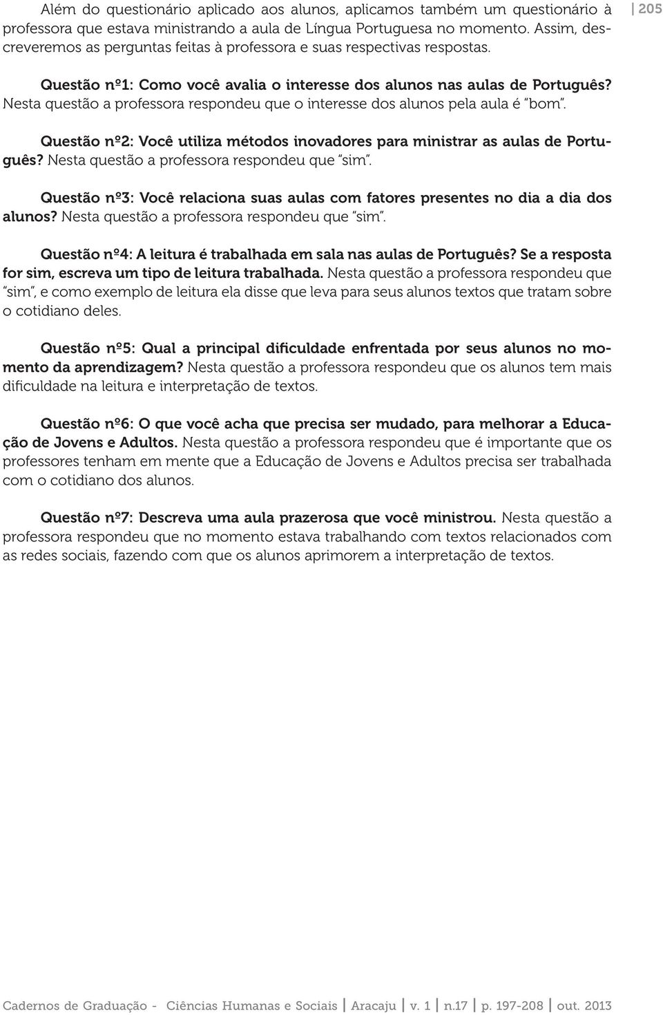 Nesta questão a professora respondeu que o interesse dos alunos pela aula é bom. Questão nº2: Você utiliza métodos inovadores para ministrar as aulas de Português?