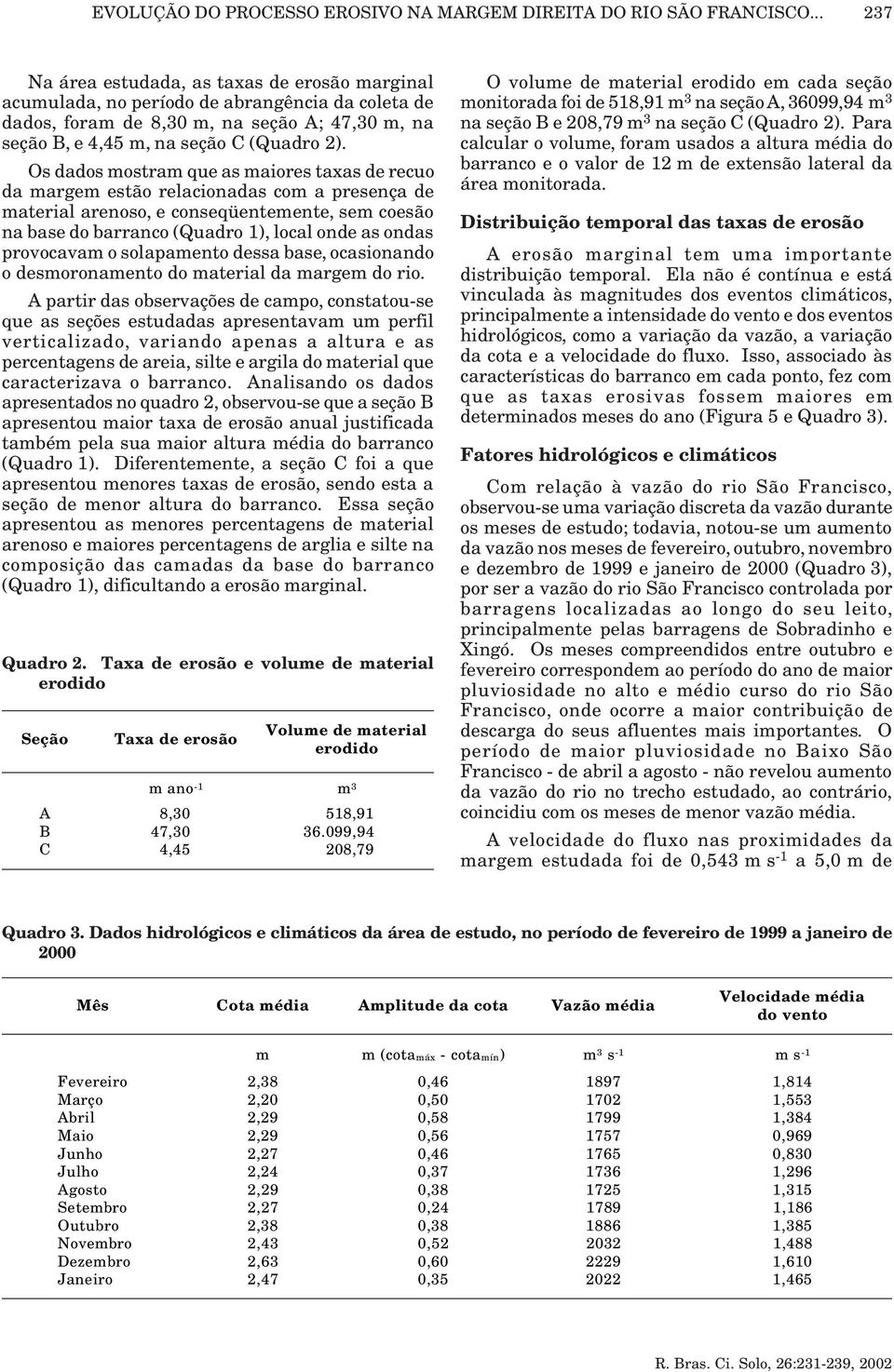 Os dados mostram que as maiores taxas de recuo da margem estão relacionadas com a presença de material arenoso, e conseqüentemente, sem coesão na base do barranco (Quadro 1), local onde as ondas