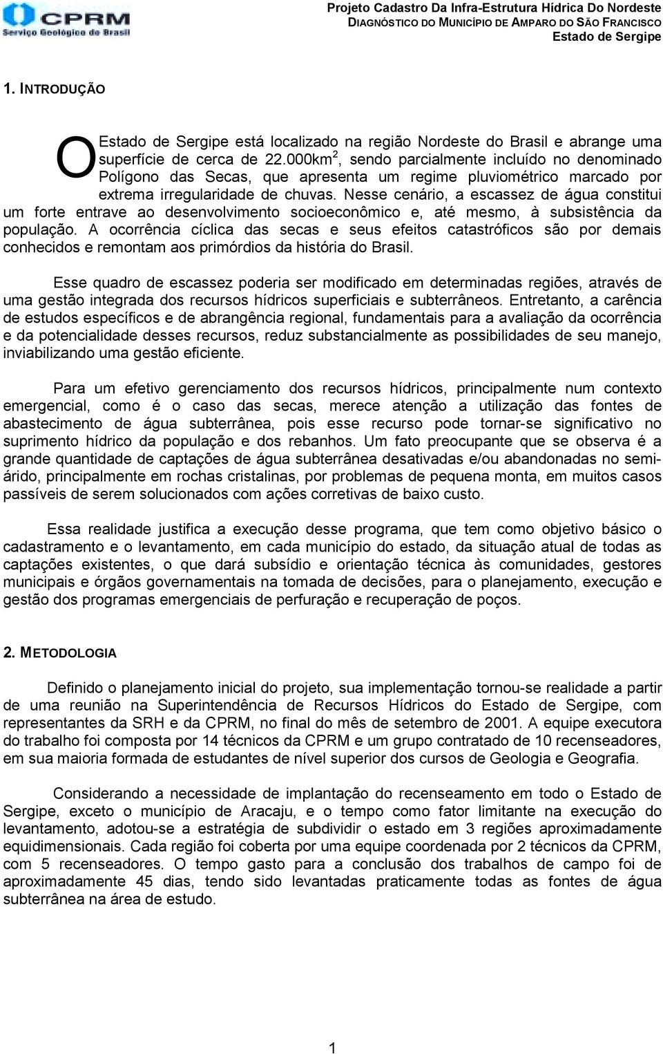 Nesse cenário, a escassez de água constitui um forte entrave ao desenvolvimento socioeconômico e, até mesmo, à subsistência da população.