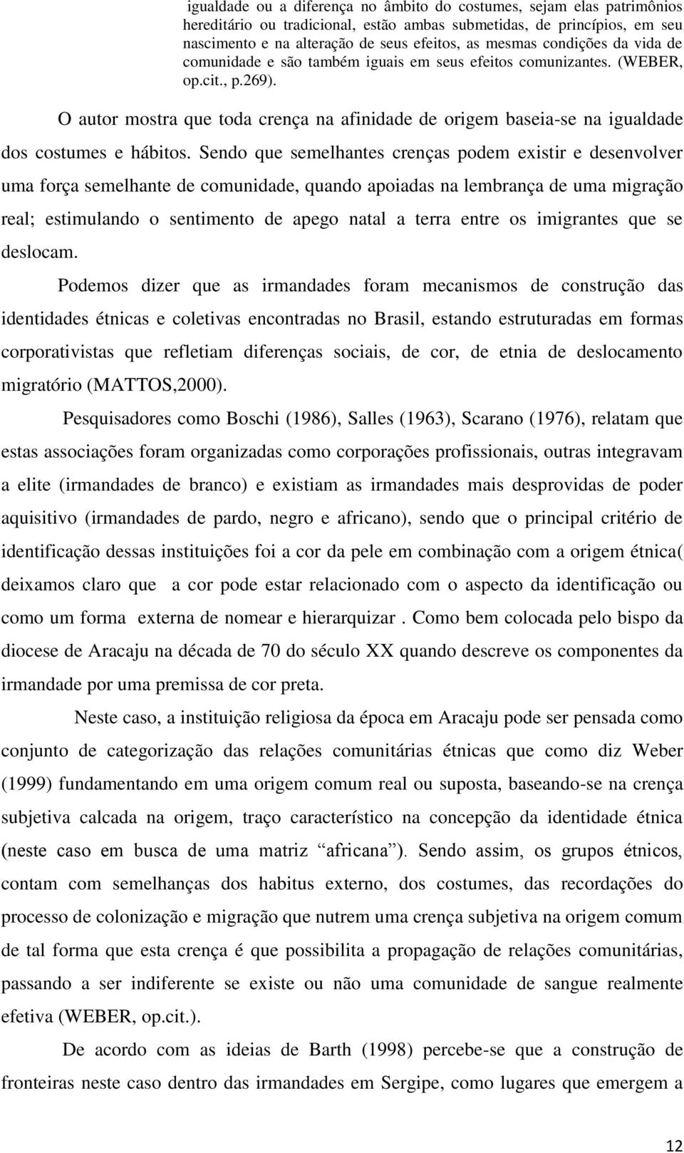 O autor mostra que toda crença na afinidade de origem baseia-se na igualdade dos costumes e hábitos.