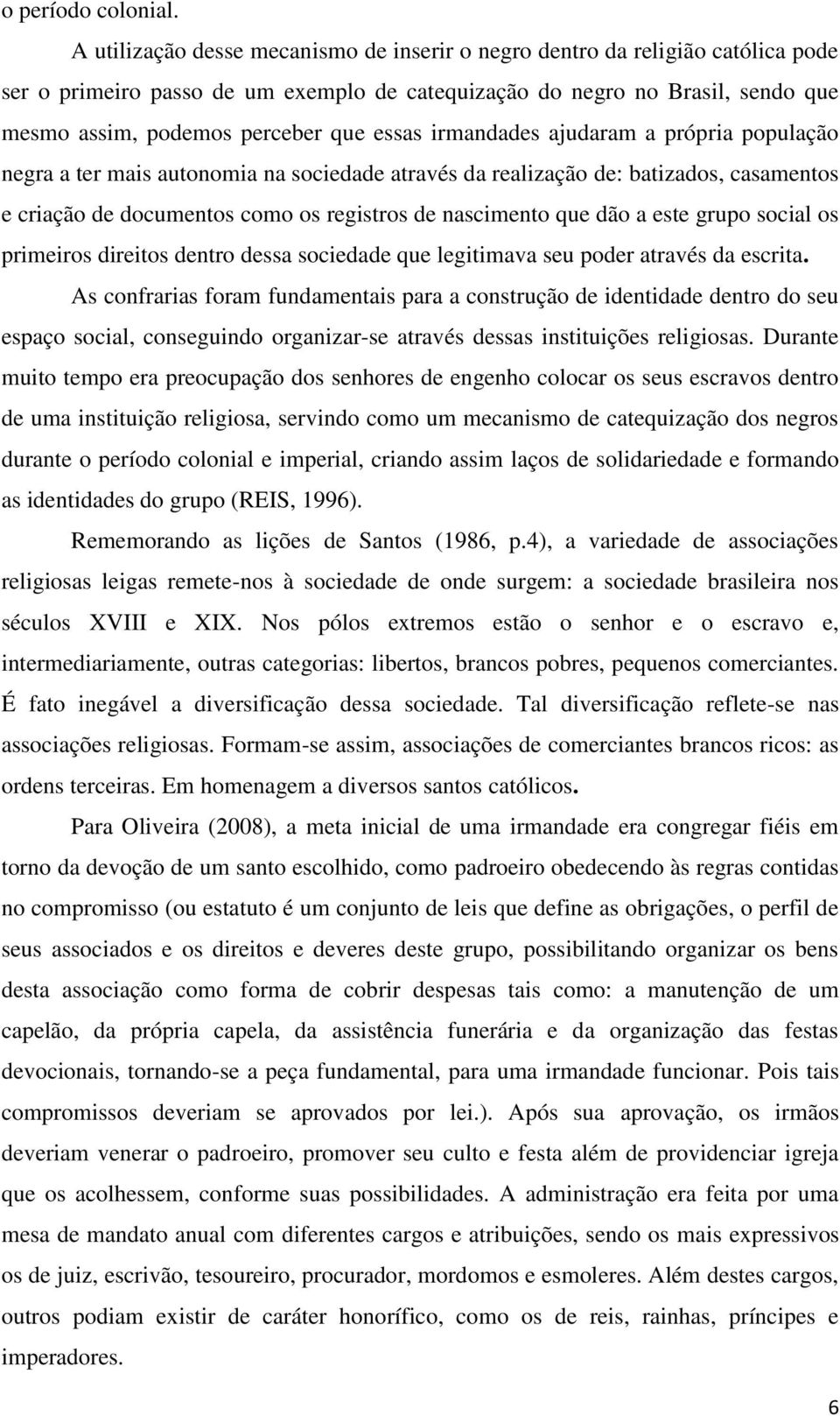 essas irmandades ajudaram a própria população negra a ter mais autonomia na sociedade através da realização de: batizados, casamentos e criação de documentos como os registros de nascimento que dão a