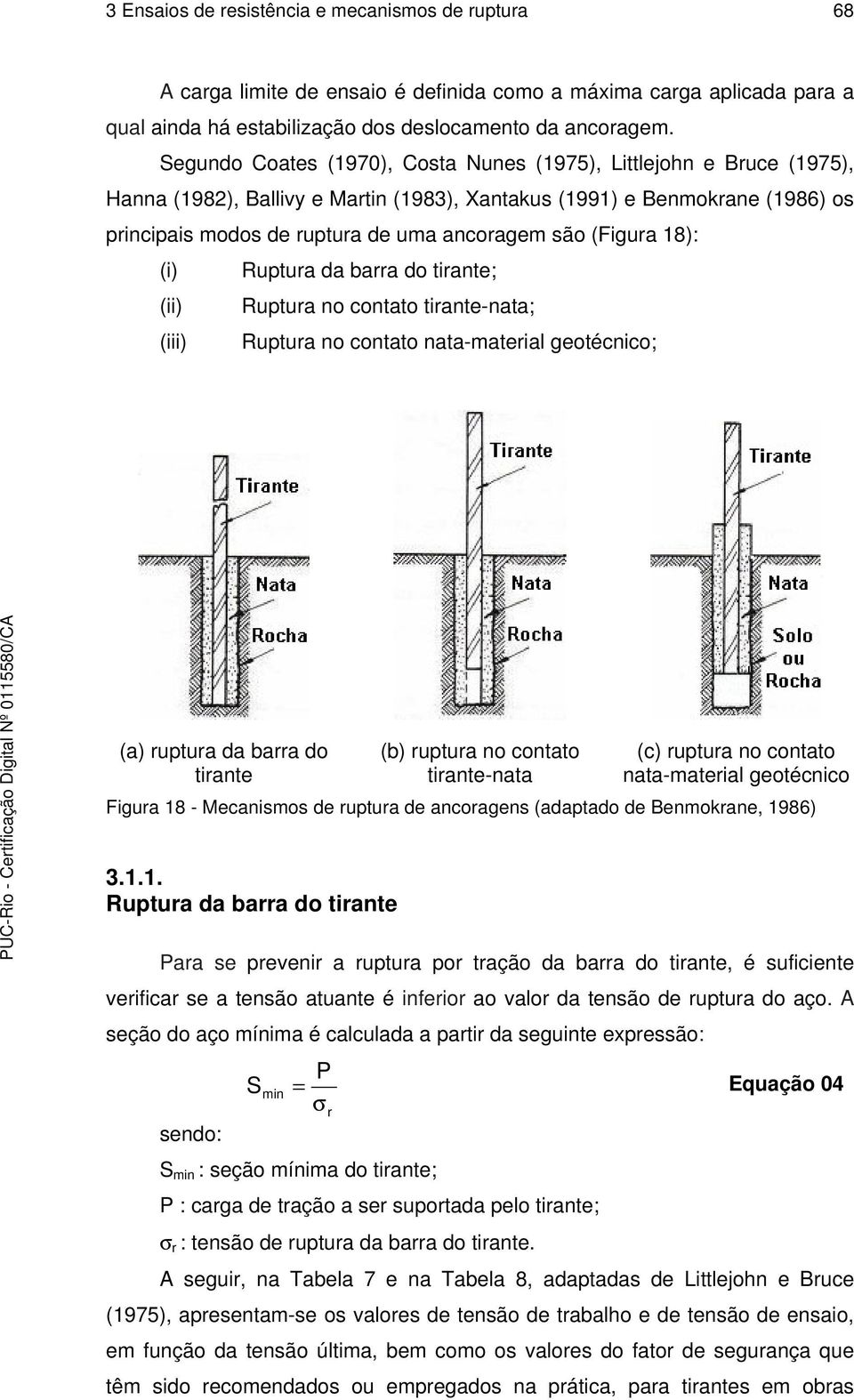 (Figura 18): (i) Ruptura da barra do tirante; (ii) Ruptura no contato tirante-nata; (iii) Ruptura no contato nata-material geotécnico; (a) ruptura da barra do tirante (b) ruptura no contato