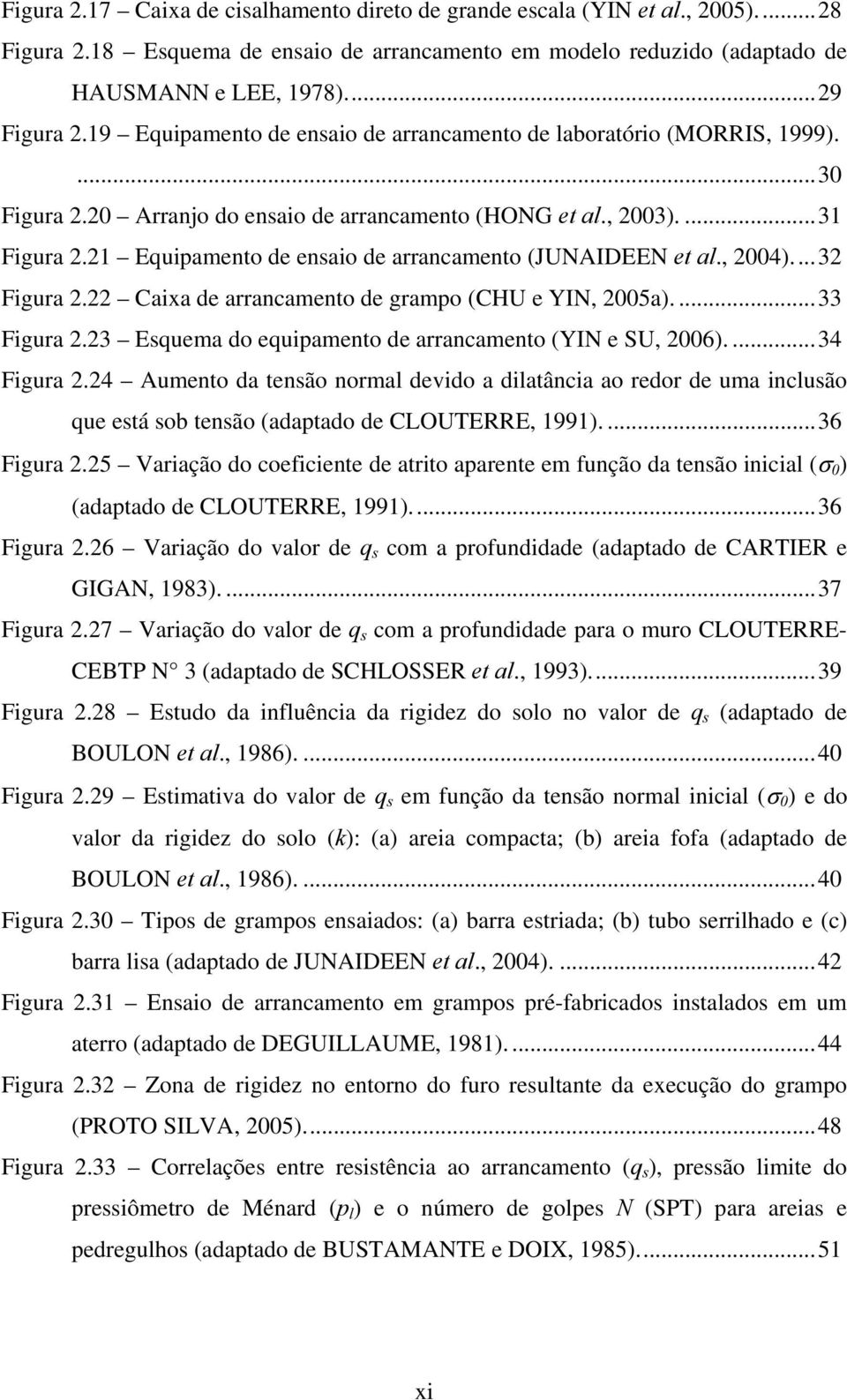 21 Equipamento de ensaio de arrancamento (JUNAIDEEN et al., 2004)...32 Figura 2.22 Caixa de arrancamento de grampo (CHU e YIN, 2005a)....33 Figura 2.